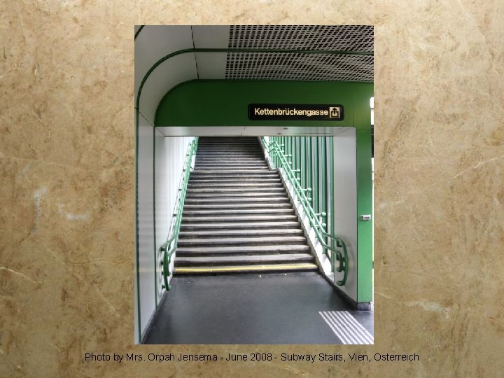 Photo by Mrs. Orpah Jensema - June 2008 - Subway Stairs, Vien, Osterreich 