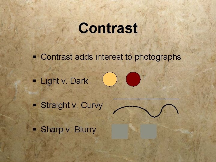 Contrast § Contrast adds interest to photographs § Light v. Dark § Straight v.