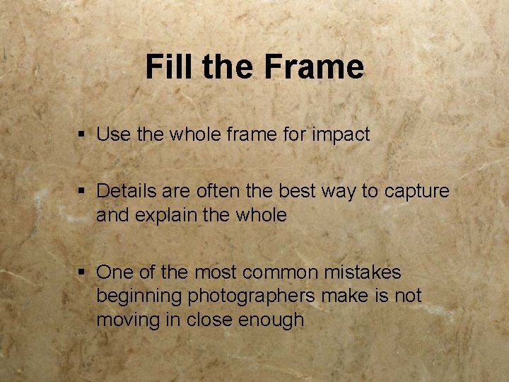 Fill the Frame § Use the whole frame for impact § Details are often
