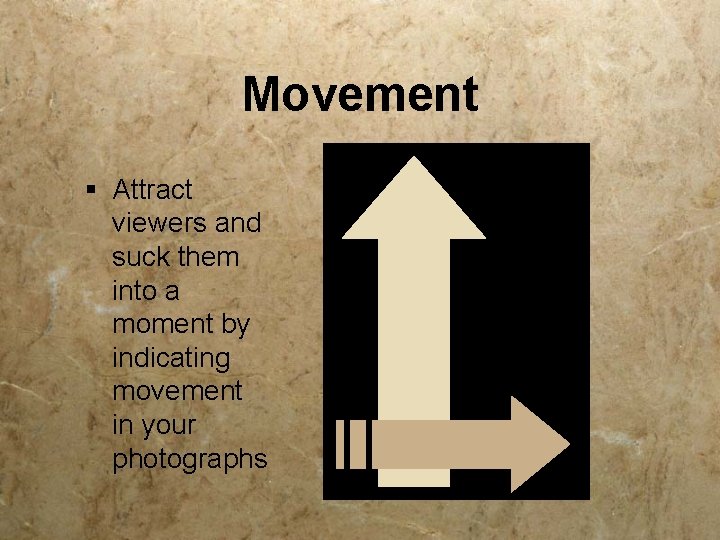 Movement § Attract viewers and suck them into a moment by indicating movement in