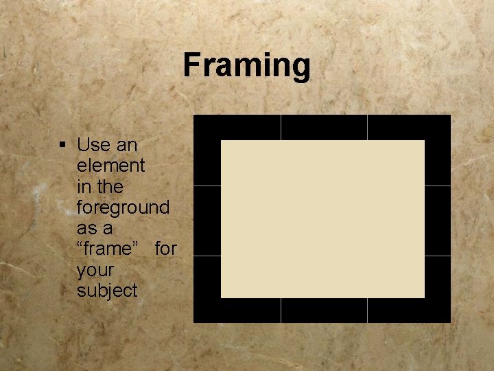 Framing § Use an element in the foreground as a “frame” for your subject