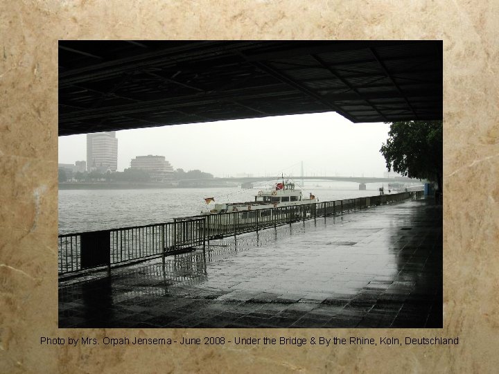 Photo by Mrs. Orpah Jensema - June 2008 - Under the Bridge & By