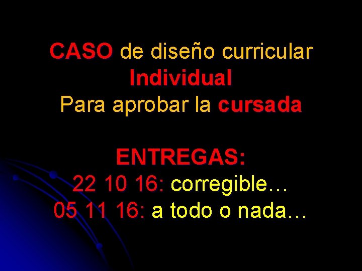 CASO de diseño curricular Individual Para aprobar la cursada ENTREGAS: 22 10 16: corregible…