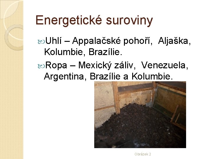 Energetické suroviny Uhlí – Appalačské pohoří, Aljaška, Kolumbie, Brazílie. Ropa – Mexický záliv, Venezuela,
