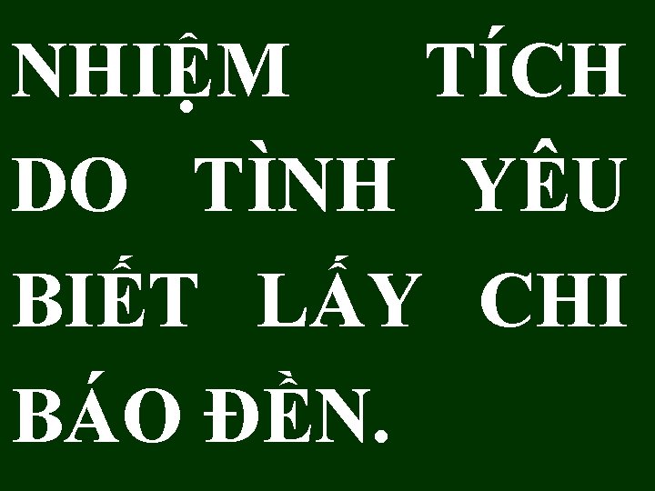 NHIỆM TÍCH DO TÌNH YÊU BIẾT LẤY CHI BÁO ĐỀN. 