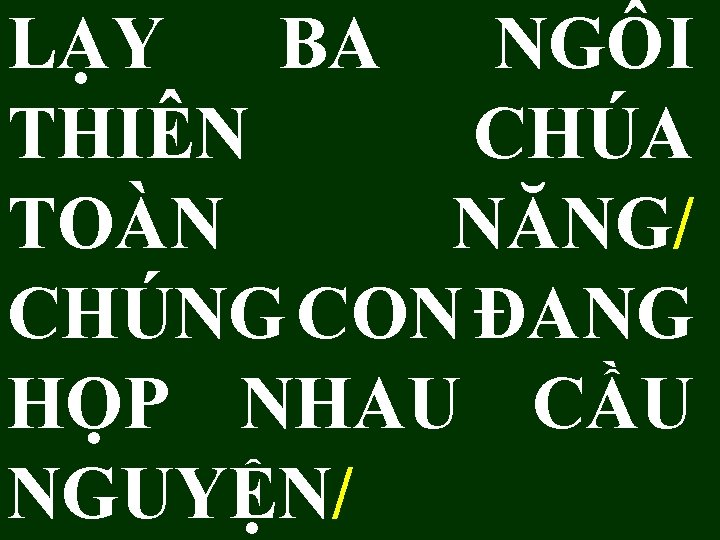 LẠY BA NGÔI THIÊN CHÚA TOÀN NĂNG/ CHÚNG CON ĐANG HỌP NHAU CẦU NGUYỆN/