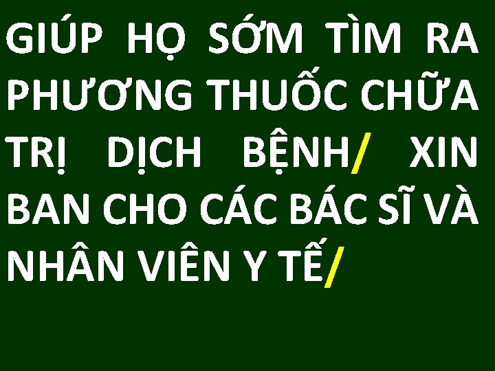 GIÚP HỌ SỚM TÌM RA PHƯƠNG THUỐC CHỮA TRỊ DỊCH BỆNH/ XIN BAN CHO