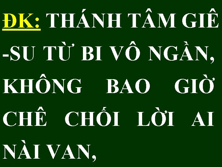 ĐK: THÁNH T M GIÊ -SU TỪ BI VÔ NGẦN, KHÔNG BAO GIỜ CHÊ