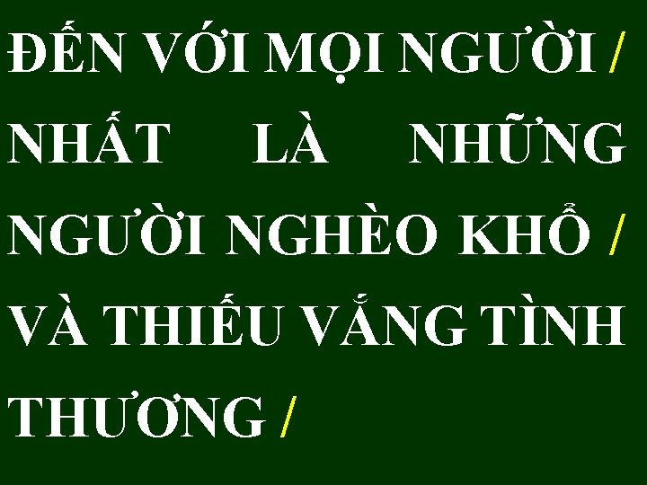 ĐẾN VỚI MỌI NGƯỜI / NHẤT LÀ NHỮNG NGƯỜI NGHÈO KHỔ / VÀ THIẾU