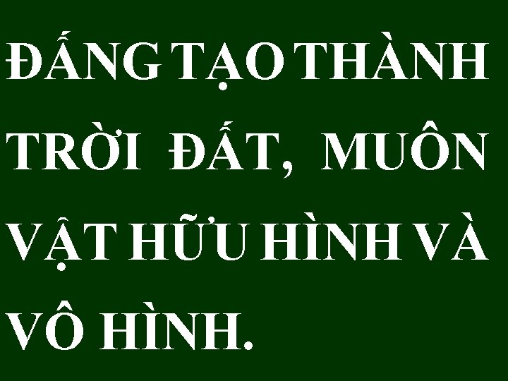 ÐẤNG TẠO THÀNH TRỜI ĐẤT, MUÔN VẬT HỮU HÌNH VÀ VÔ HÌNH. 