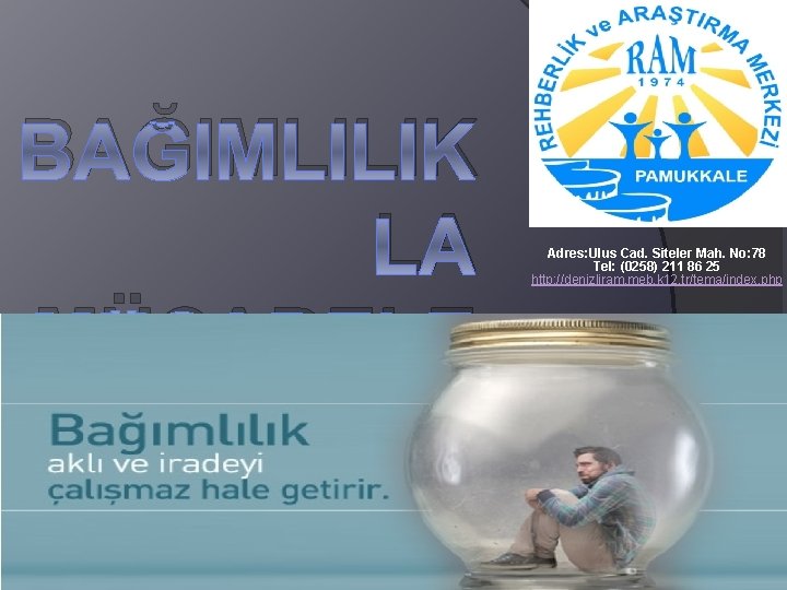 BAĞIMLILIK LA MÜCADELE Adres: Ulus Cad. Siteler Mah. No: 78 Tel: (0258) 211 86