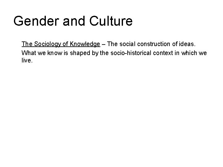 Gender and Culture The Sociology of Knowledge – The social construction of ideas. What