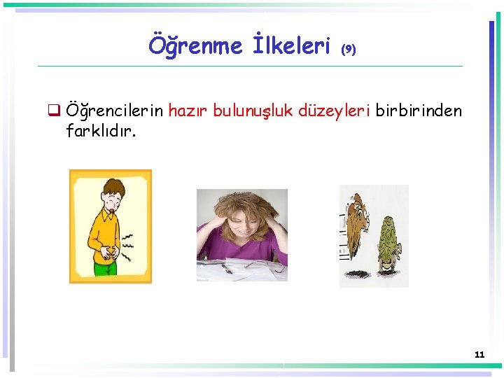 Öğrenme İlkeleri (9) q Öğrencilerin hazır bulunuşluk düzeyleri birbirinden farklıdır. 11 