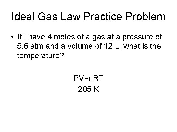 Ideal Gas Law Practice Problem • If I have 4 moles of a gas
