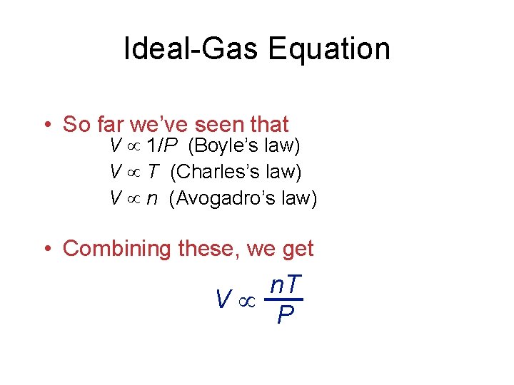 Ideal-Gas Equation • So far we’ve seen that V 1/P (Boyle’s law) V T