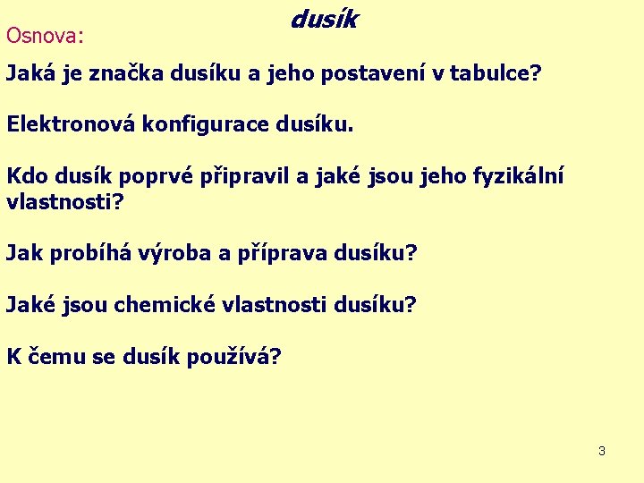 Osnova: dusík Jaká je značka dusíku a jeho postavení v tabulce? Elektronová konfigurace dusíku.