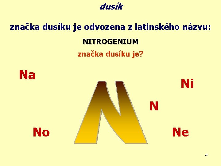 dusík značka dusíku je odvozena z latinského názvu: NITROGENIUM značka dusíku je? Na Ni