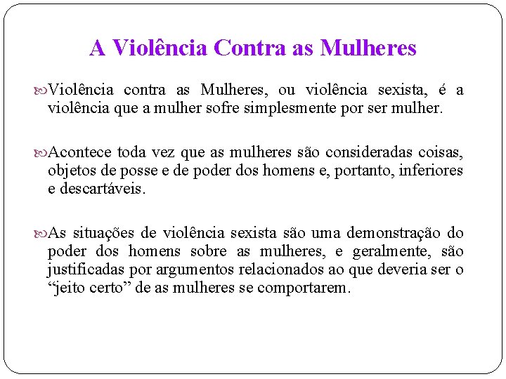 A Violência Contra as Mulheres Violência contra as Mulheres, ou violência sexista, é a