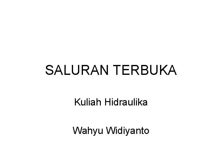 SALURAN TERBUKA Kuliah Hidraulika Wahyu Widiyanto 