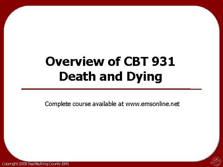 Overview of CBT 931 Death and Dying Complete course available at www. emsonline. net