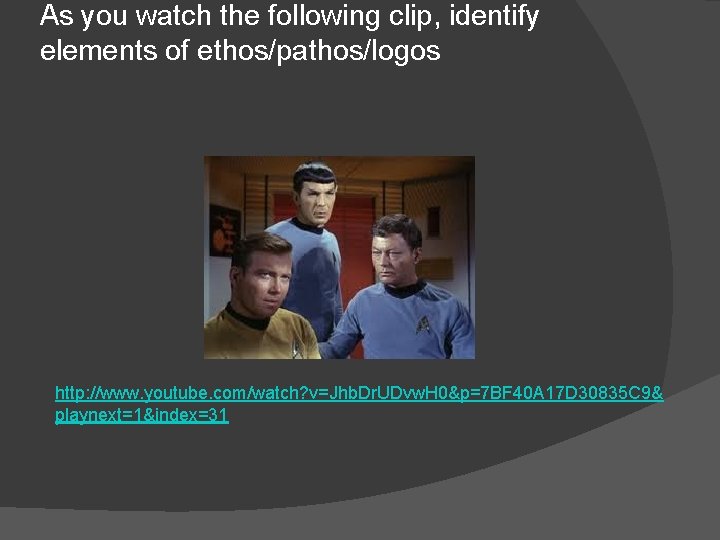 As you watch the following clip, identify elements of ethos/pathos/logos http: //www. youtube. com/watch?