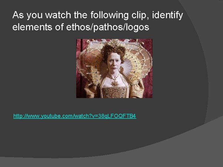 As you watch the following clip, identify elements of ethos/pathos/logos http: //www. youtube. com/watch?