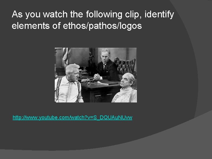 As you watch the following clip, identify elements of ethos/pathos/logos http: //www. youtube. com/watch?