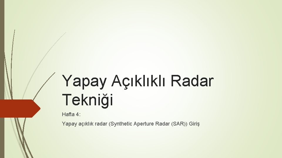 Yapay Açıklıklı Radar Tekniği Hafta 4: Yapay açıklık radar (Synthetic Aperture Radar (SAR)) Giriş