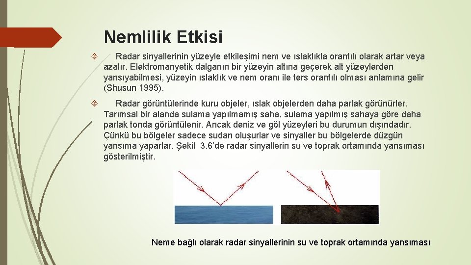 Nemlilik Etkisi Radar sinyallerinin yüzeyle etkileşimi nem ve ıslaklıkla orantılı olarak artar veya azalır.