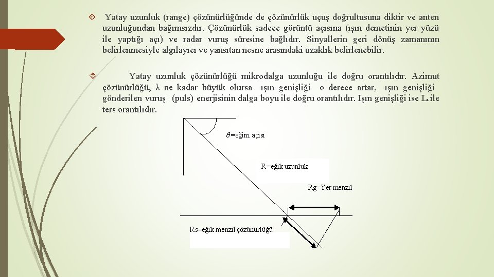  Yatay uzunluk (range) çözünürlüğünde de çözünürlük uçuş doğrultusuna diktir ve anten uzunluğundan bağımsızdır.