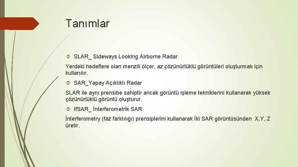 Tanımlar SLAR_ Sideways Looking Airborne Radar Yerdeki hedeflere olan menzili ölçer, az çözünürlüklü görüntüleri