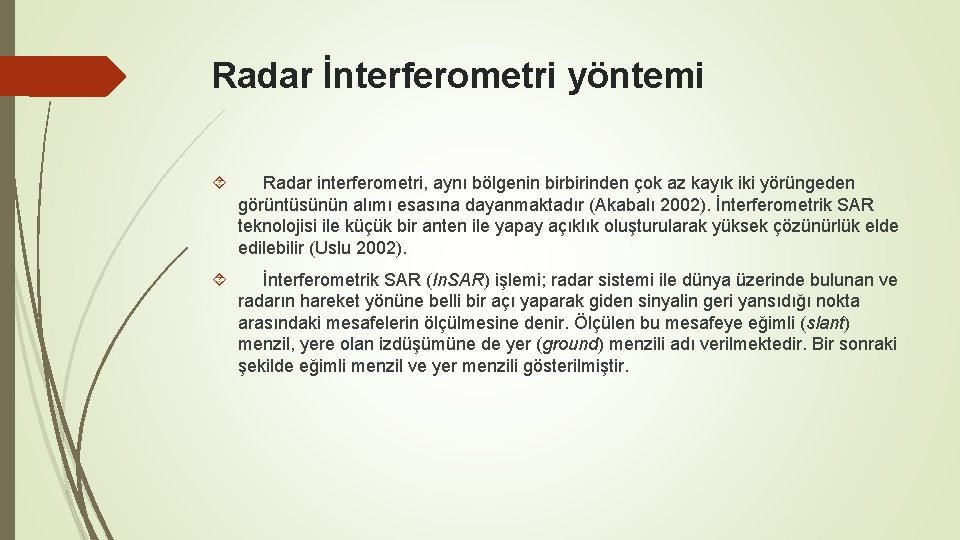 Radar İnterferometri yöntemi Radar interferometri, aynı bölgenin birbirinden çok az kayık iki yörüngeden görüntüsünün