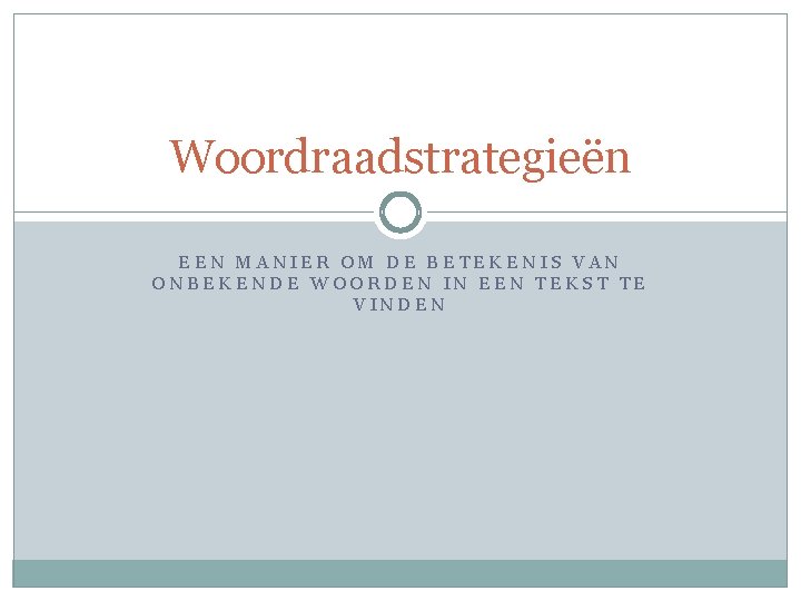 Woordraadstrategieën EEN MANIER OM DE BETEKENIS VAN ONBEKENDE WOORDEN IN EEN TEKST TE VINDEN