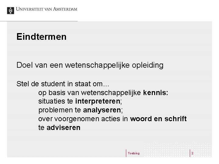 Eindtermen Doel van een wetenschappelijke opleiding Stel de student in staat om… op basis Eindtermen Doel van een wetenschappelijke opleiding Stel de student in staat om… op basis