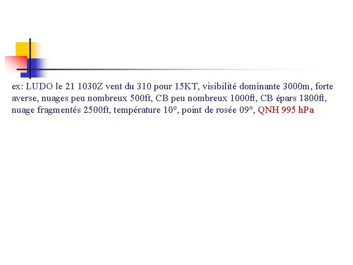 ex: LUDO le 21 1030 Z vent du 310 pour 15 KT, visibilité dominante