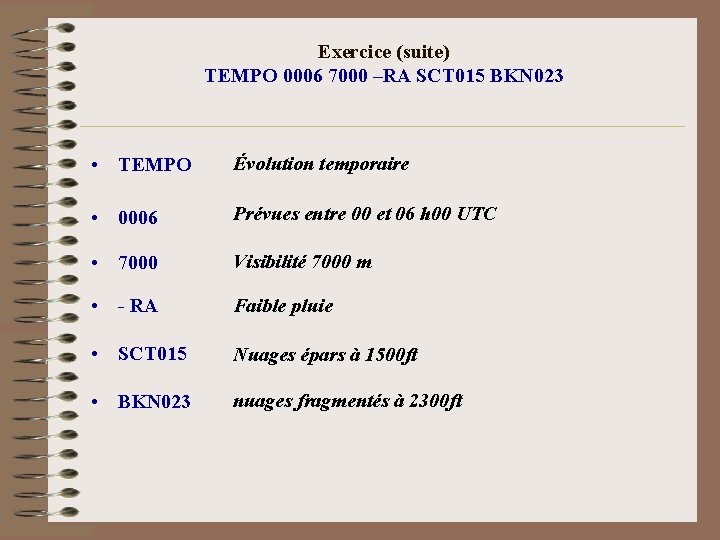 Exercice (suite) TEMPO 0006 7000 –RA SCT 015 BKN 023 • TEMPO Évolution temporaire
