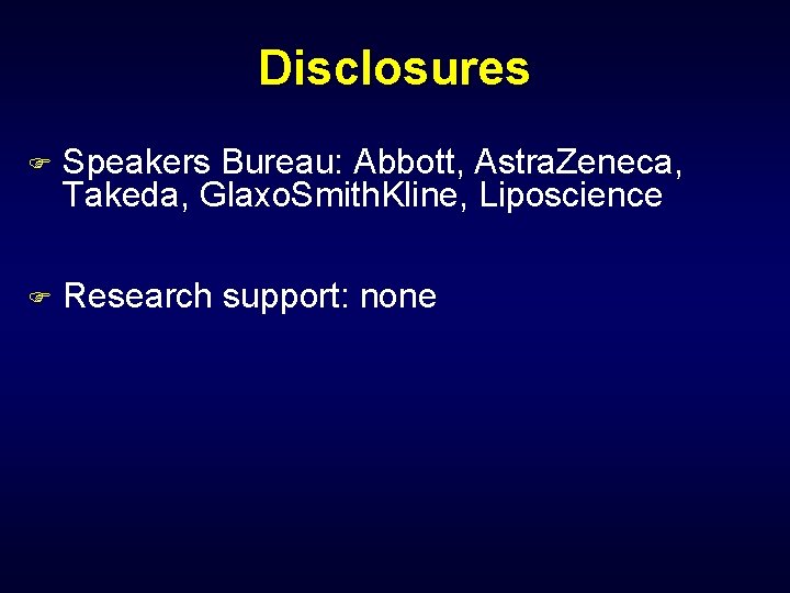 Disclosures F Speakers Bureau: Abbott, Astra. Zeneca, Takeda, Glaxo. Smith. Kline, Liposcience F Research