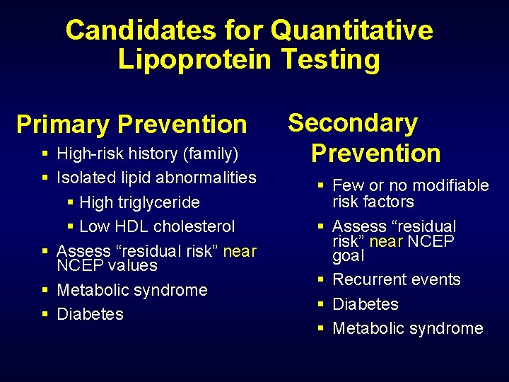 Candidates for Quantitative Lipoprotein Testing Primary Prevention § High-risk history (family) § Isolated lipid