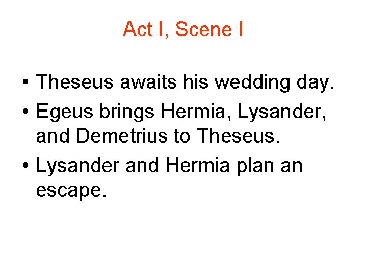 Act I, Scene I • Theseus awaits his wedding day. • Egeus brings Hermia,