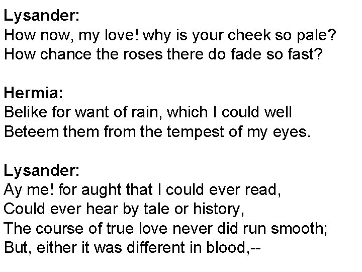 Lysander: How now, my love! why is your cheek so pale? How chance the