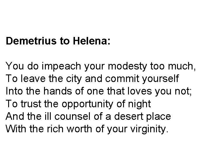 Demetrius to Helena: You do impeach your modesty too much, To leave the city