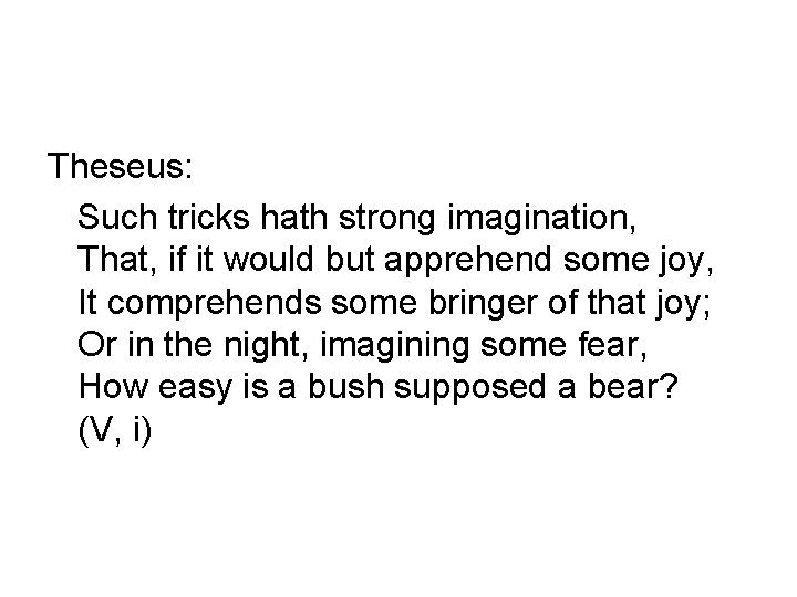 Theseus: Such tricks hath strong imagination, That, if it would but apprehend some joy,