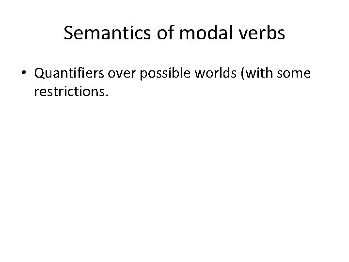 Semantics of modal verbs • Quantifiers over possible worlds (with some restrictions. 