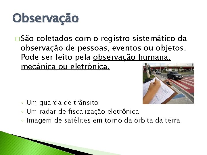 Observação � São coletados com o registro sistemático da observação de pessoas, eventos ou