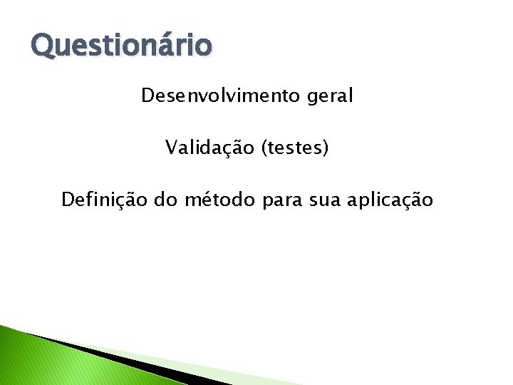 Questionário Desenvolvimento geral Validação (testes) Definição do método para sua aplicação 