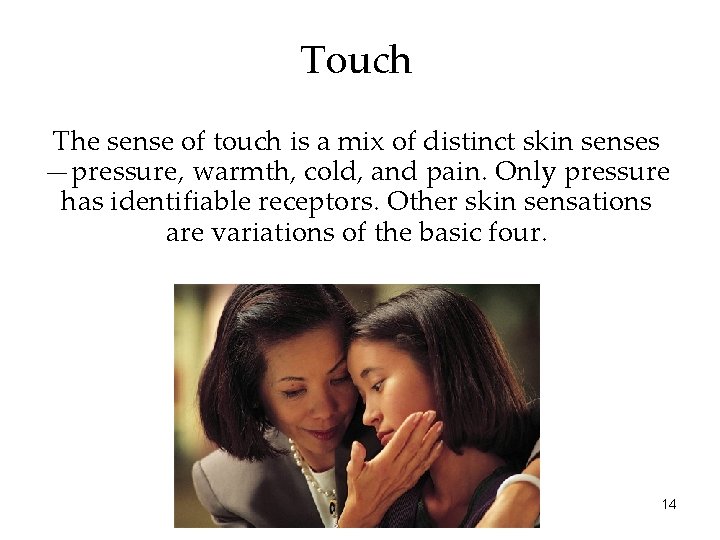 Touch The sense of touch is a mix of distinct skin senses —pressure, warmth,