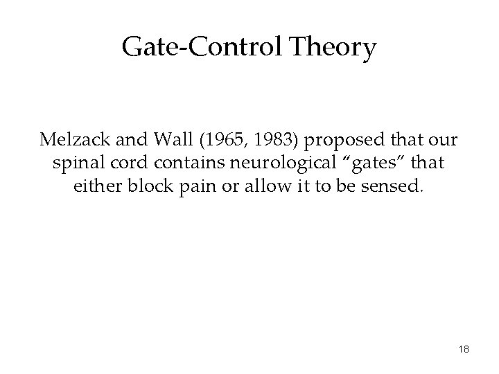 Gate-Control Theory Melzack and Wall (1965, 1983) proposed that our spinal cord contains neurological