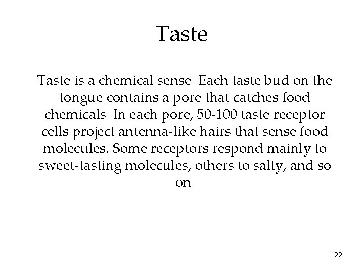 Taste is a chemical sense. Each taste bud on the tongue contains a pore