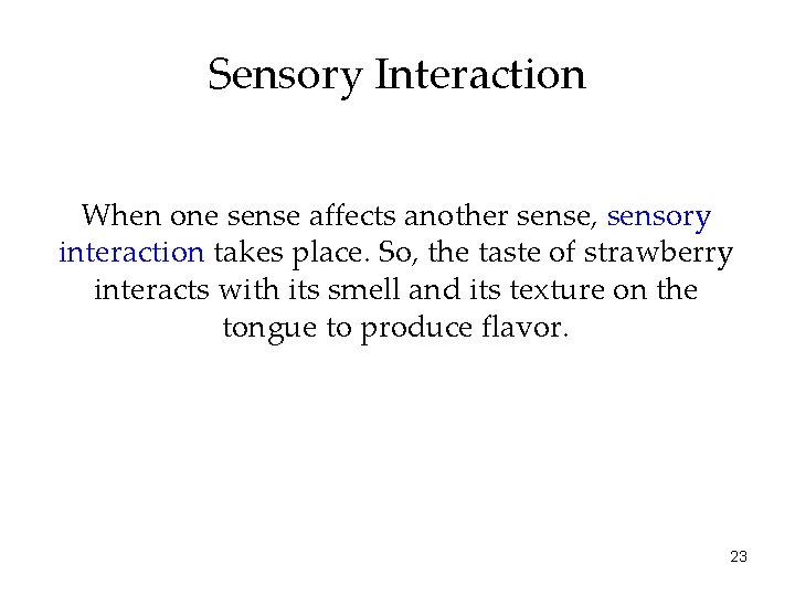 Sensory Interaction When one sense affects another sense, sensory interaction takes place. So, the