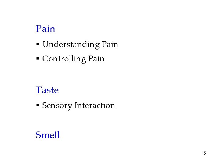 Pain § Understanding Pain § Controlling Pain Taste § Sensory Interaction Smell 5 